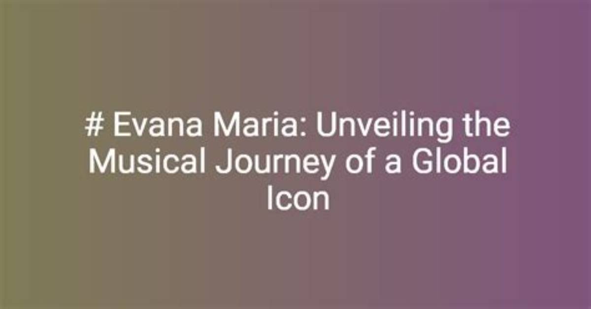 Evana Mariaa: Unveiling the Life and Career of an Inspiring Figure