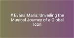Evana Mariaa: Unveiling the Life and Career of an Inspiring Figure