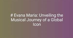 Evana Mariaa: Unveiling the Life and Career of an Inspiring Figure