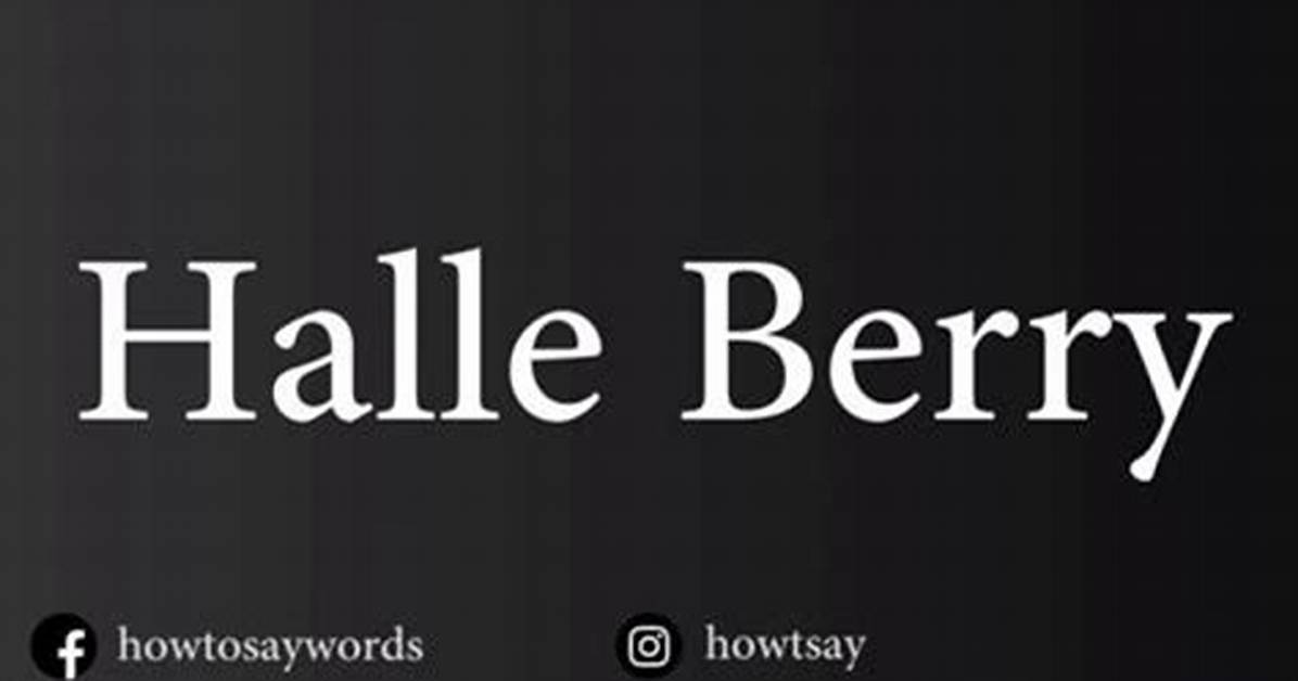 Expert Guide to Pronouncing Halle Berry's Name Correctly