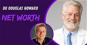 Exploring Dr. Douglas Howard Net Worth: a Deep Dive into His Life and Success
