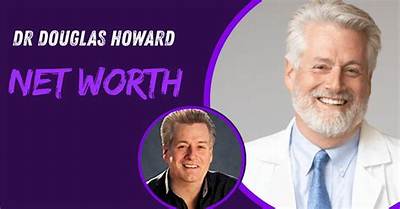 Exploring Dr. Douglas Howard Net Worth: a Deep Dive into His Life and Success