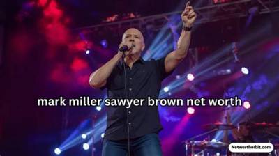 Exploring Mark Miller Sawyer Brown Net Worth: Everything You Need to Know