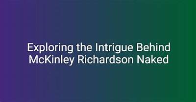Exploring Mckinley Richardson: Unveiling the Truth Behind the Nude Controversy