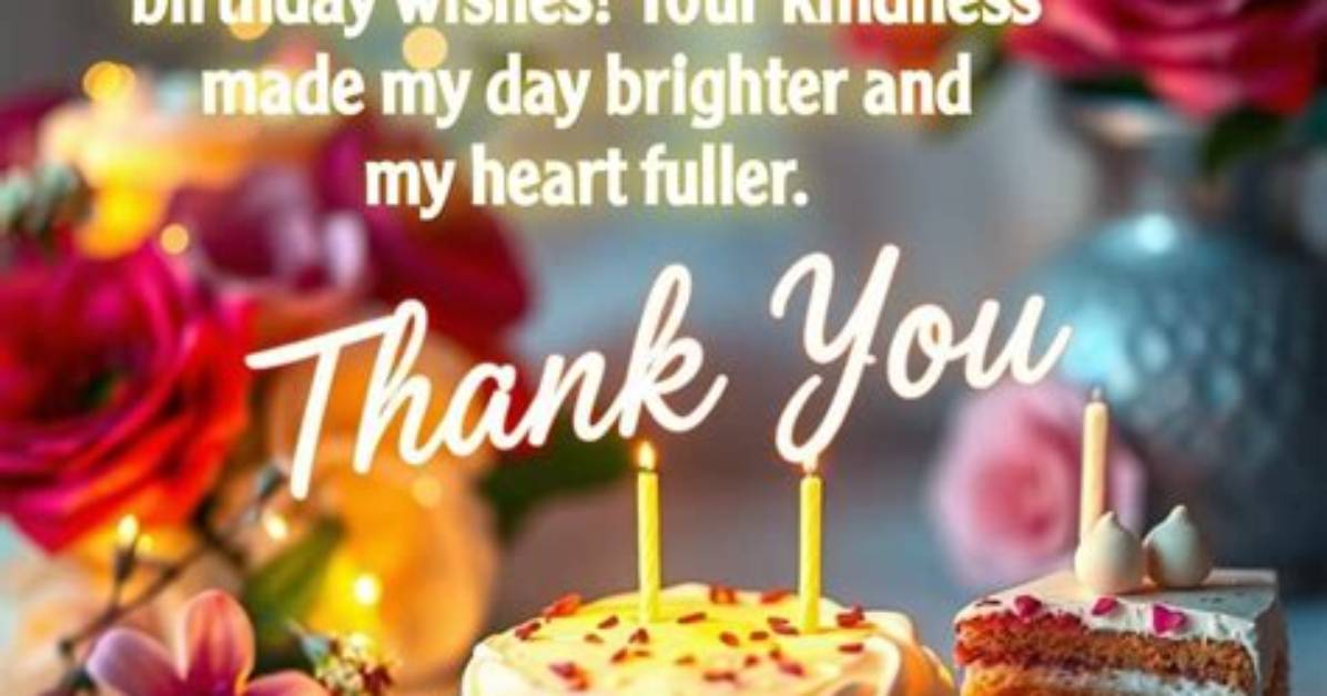 Expressing Heartfelt Gratitude for the Birthday Wishes That Touched My