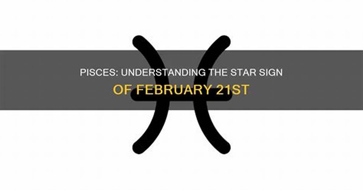 February 21 Astrology Sign: Understanding the Pisces Influence