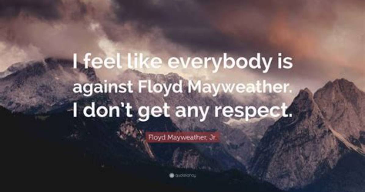 Floyd Mayweather Jr I Feel Like Everybody Is Against Floyd Mayweather I Don T Get Any