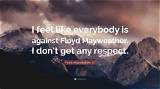 Floyd Mayweather, Jr. : 'I Feel Like Everybody Is Against Floyd Mayweather. I Don't Get Any Respect.'