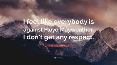 Floyd Mayweather, Jr. : 'I Feel Like Everybody Is Against Floyd Mayweather. I Don't Get Any Respect.'