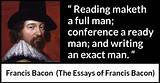 Francis Bacon: 'Reading Maketh a Full Man; Conference a Ready Man; and Writing an Exact Man.'