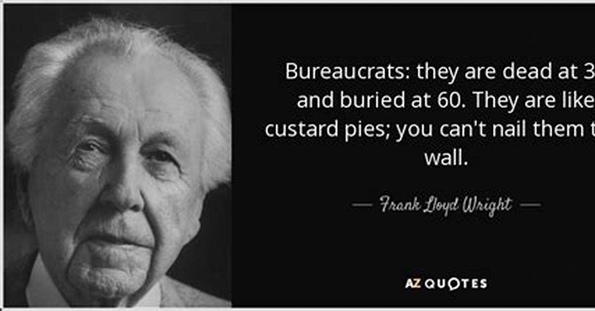 Frank Lloyd Wright Bureaucrats They Are Dead at 30 and Buried at 60 They Are Like Custard Pies You Can T Nail Them to A