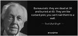 Frank Lloyd Wright: 'Bureaucrats: They Are Dead at 30 and Buried at 60. They Are Like Custard Pies; You Can't Nail Them to a Wall.'