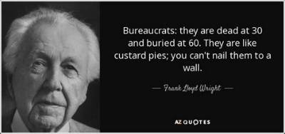 Frank Lloyd Wright: 'Bureaucrats: They Are Dead at 30 and Buried at 60. They Are Like Custard Pies; You Can't Nail Them to a Wall.'
