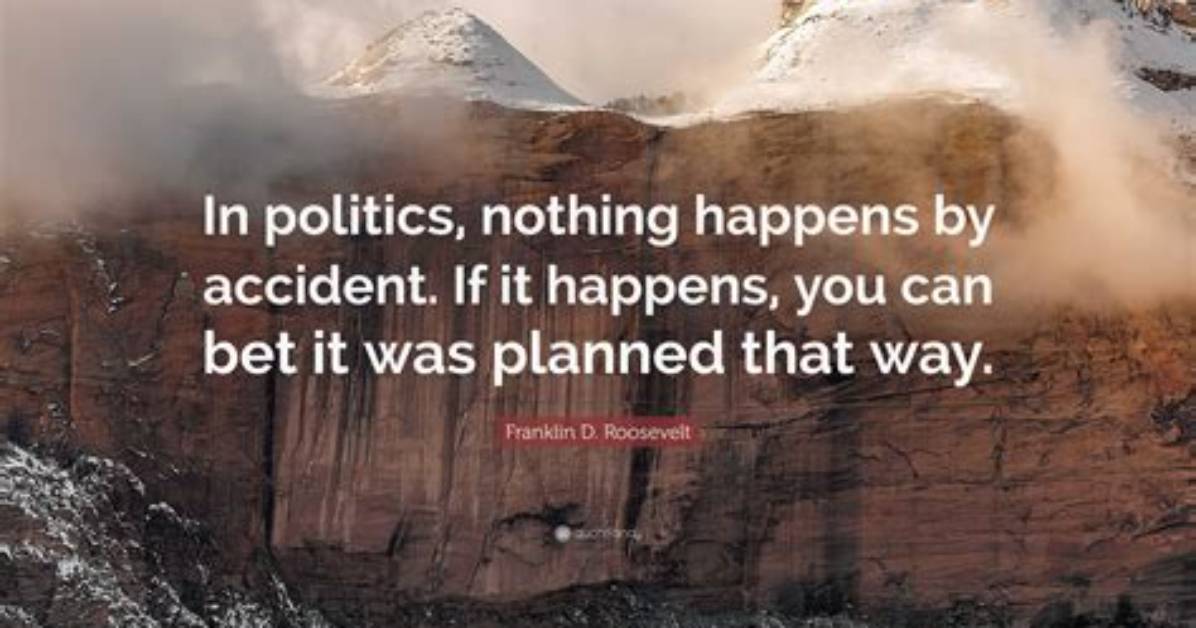 Franklin D Roosevelt in Politics Nothing Happens by Accident If It Happens You Can Bet It Was Planned That Way
