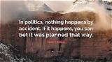 Franklin D. Roosevelt: 'In Politics, Nothing Happens by Accident. If It Happens, You Can Bet It Was Planned That Way.'