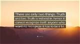 Franz Kafka: 'There Are Only Two Things. Truth and Lies. Truth Is Indivisible, Hence It Cannot Recognize Itself; Anyone Who Wants to Recognize It Has to Be a Lie.'
