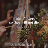 Frida Kahlo: 'I Paint Flowers So They Will Not Die.'