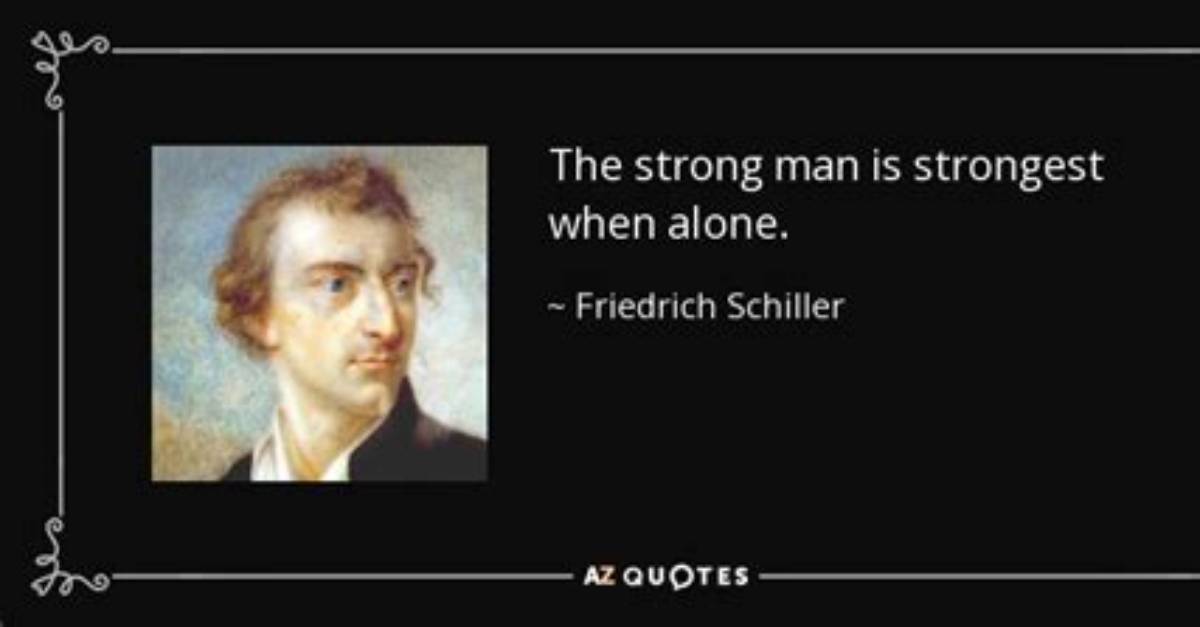 Friedrich Schiller: 'The Strong Man Is Strongest When Alone.'