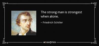 Friedrich Schiller: 'The Strong Man Is Strongest When Alone.'