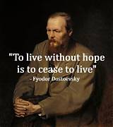 Fyodor Dostoevsky: 'To Live Without Hope Is to Cease to Live.'