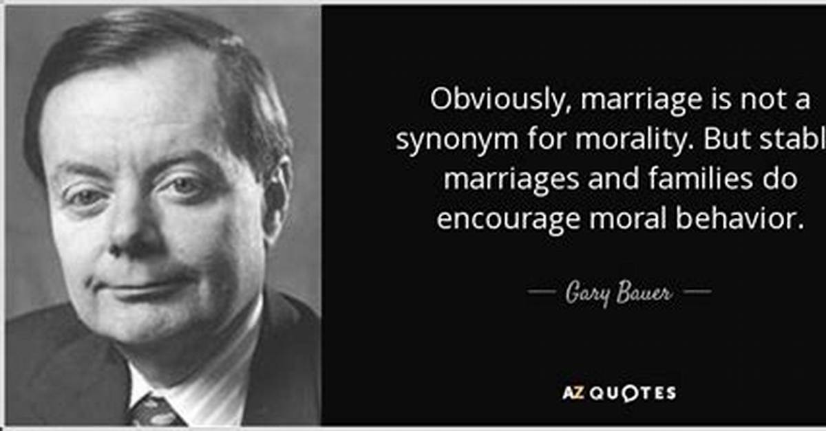 Gary Bauer Obviously Marriage Is Not a Synonym for Morality but Stable Marriages and Families Do Encourage Moral