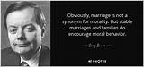 Gary Bauer: 'Obviously, Marriage Is Not a Synonym for Morality. but Stable Marriages and Families Do Encourage Moral Behavior.'