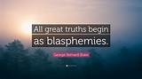 George Bernard Shaw: 'All Great Truths Begin as Blasphemies.'