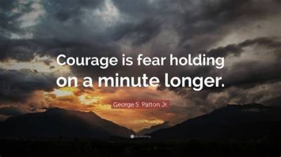 George S. Patton: 'Courage Is Fear Holding on a Minute Longer.'