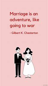 Gilbert K. Chesterton: 'Marriage Is an Adventure, Like Going to War.'