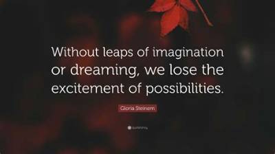Gloria Steinem: 'Without Leaps of Imagination, or Dreaming, We Lose the Excitement of Possibilities. Dreaming, After All, Is a Form of Planning.'