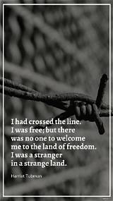 Harriet Tubman: 'I Had Crossed the Line. I Was Free but There Was No One to Welcome Me to the Land of Freedom. I Was a Stranger in a Strange Land.'