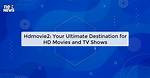 Hdmovie2 2: Your Ultimate Destination for High-Quality Movie Streaming