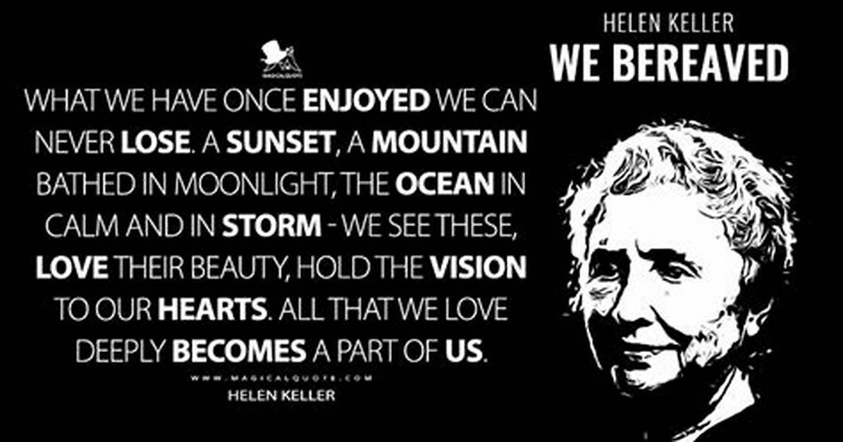 Helen Keller What We Have Once Enjoyed We Can Never Lose All That We Love Deeply Becomes a Part of Us