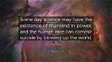 Henry Adams: 'Some Day Science May Have the Existence of Mankind in Power, and the Human Race Can Commit Suicide by Blowing up the World.'
