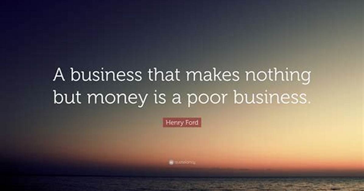 Henry Ford a Business That Makes Nothing but Money Is a Poor