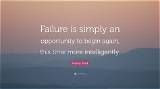 Henry Ford: 'Failure Is Simply the Opportunity to Begin Again, This Time More Intelligently.'