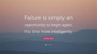 Henry Ford: 'Failure Is Simply the Opportunity to Begin Again, This Time More Intelligently.'