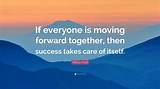 Henry Ford: 'If Everyone Is Moving Forward Together, Then Success Takes Care of Itself.'