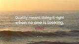 Henry Ford: 'Quality Means Doing It Right When No One Is Looking.'