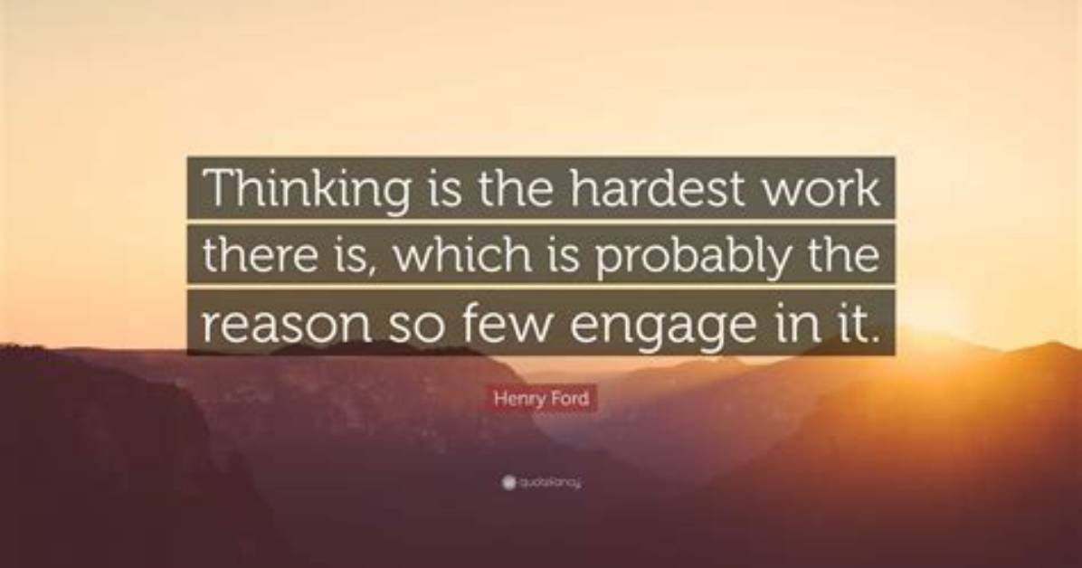 Henry Ford: 'Thinking Is the Hardest Work There Is, Which Is Probably the Reason Why So Few Engage in It.'