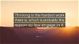 Henry Ford: 'Thinking Is the Hardest Work There Is, Which Is Probably the Reason Why So Few Engage in It.'
