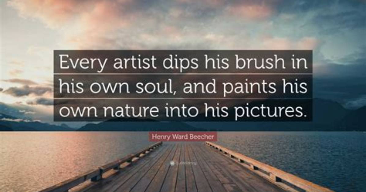 Henry Ward Beecher Every Artist Dips His Brush in His Own Soul and Paints His Own Nature into His