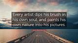 Henry Ward Beecher: 'Every Artist Dips His Brush in His Own Soul, and Paints His Own Nature into His Pictures.'