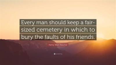 Henry Ward Beecher: 'Every Man Should Keep a Fair-Sized Cemetery in Which to Bury the Faults of His Friends.'