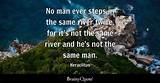 Heraclitus: 'No Man Ever Steps in the Same River Twice, for It's Not the Same River and He's Not the Same Man.'
