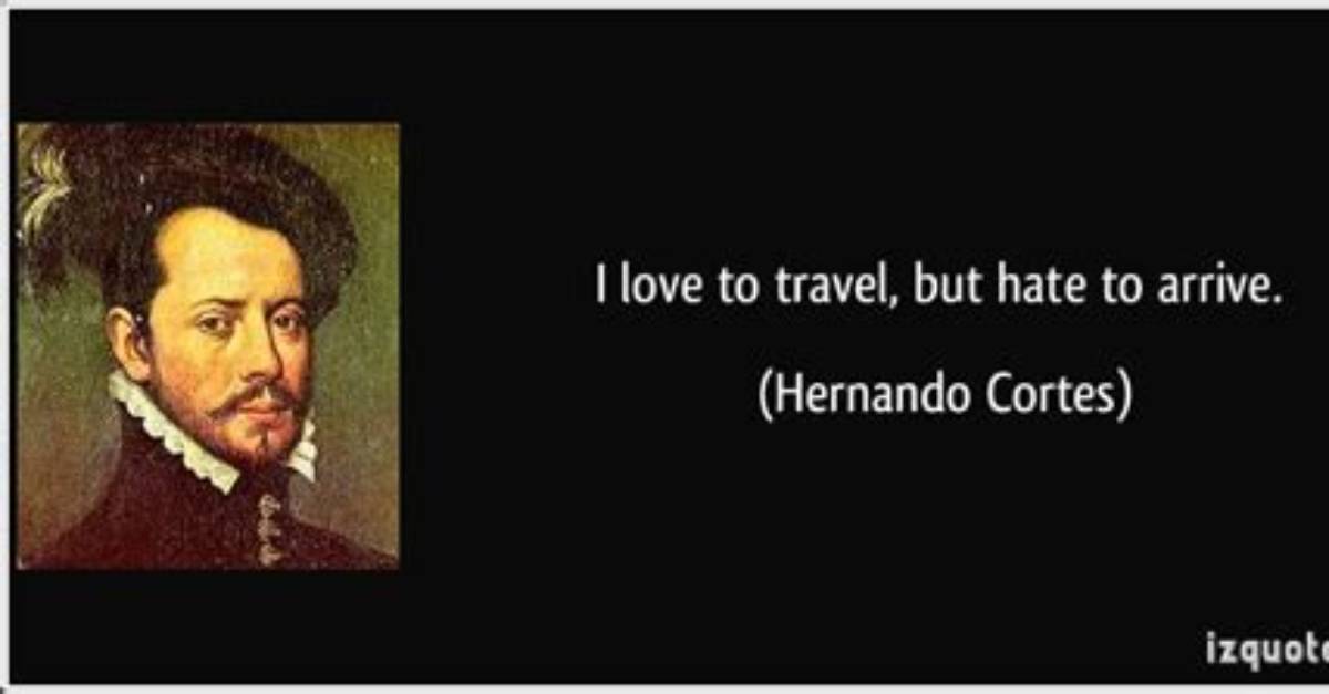 Hernan Cortes I Love to Travel but Hate To