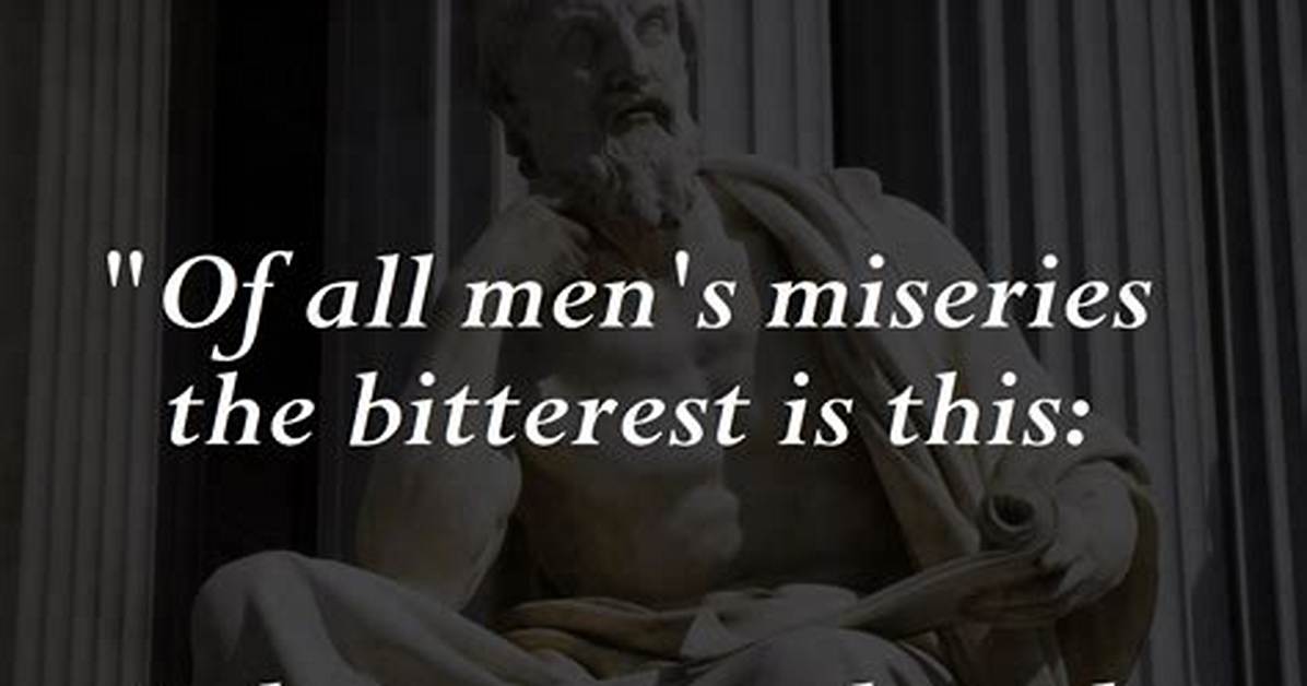 Herodotus: 'Of All Men's Miseries the Bitterest Is This: to Know So Much and to Have Control over Nothing.'