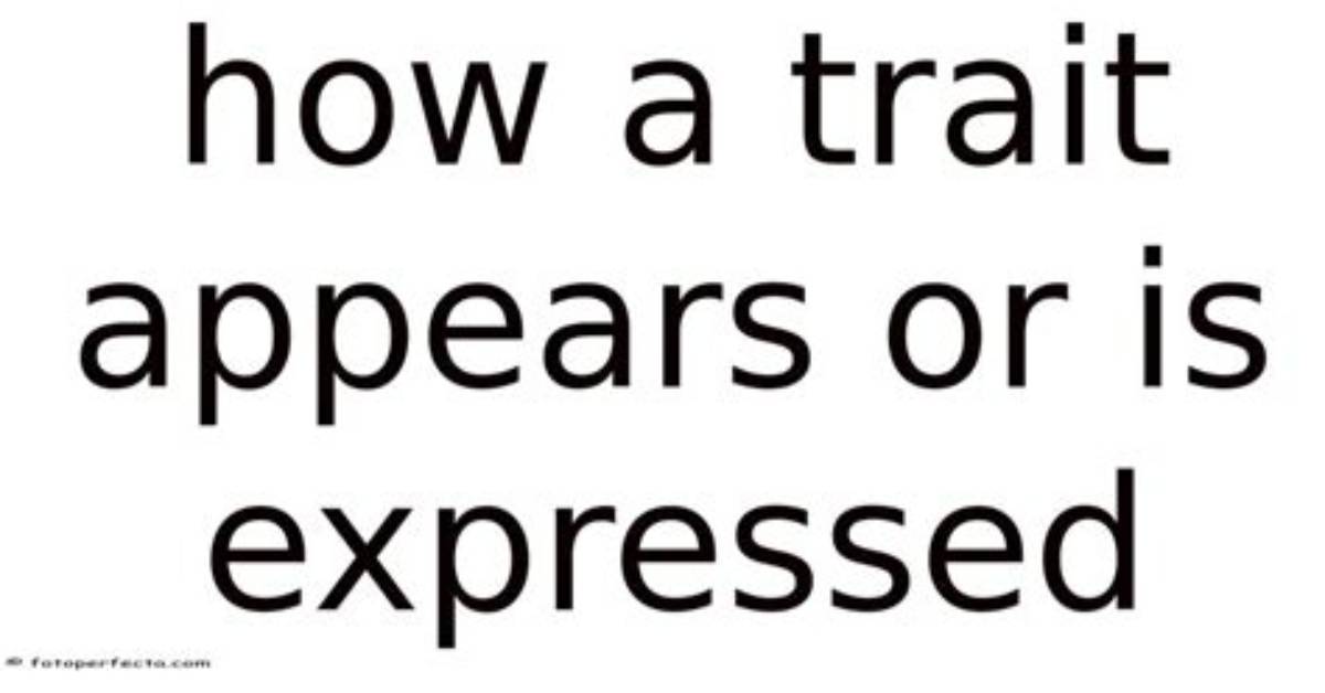 How a Trait Appears or Is Expressed
