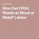 How Can I Print Words on Wood or Metal?