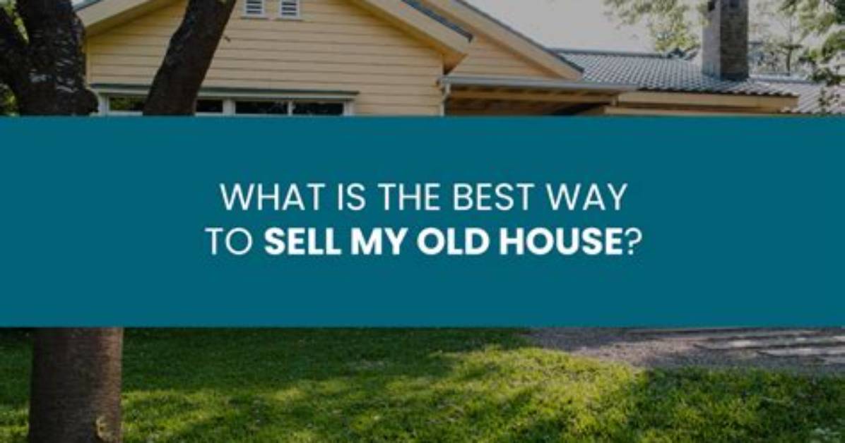 How Can I Sell My Old House Fast?